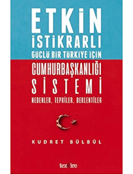 ETKİN İSTİKRARLI GÜÇLÜ BİR TÜRKİYE İÇİN- CUMHURBAŞKANLIĞI SİSTEMİ NEDENLER, TEPKİLER, BEKLENTİLER