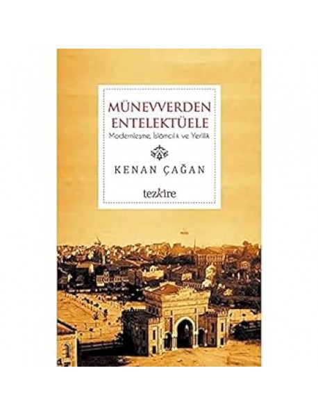 MÜNEVVERDEN ENTELLÜKTÜELE- MODERNLEŞME, İSLAMCILIK VE YERLİLİK