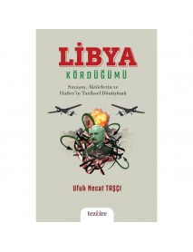 LİBYA KÖRDÜĞÜMÜ ( Savaşın, Aktörlerin ve Hafter’in Tarihsel Dönüşümü)